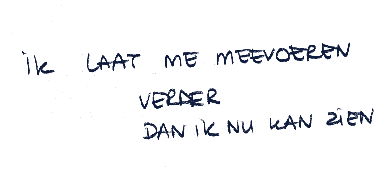 Ik laat me meevoeren, verder dan ik nu kan zien.